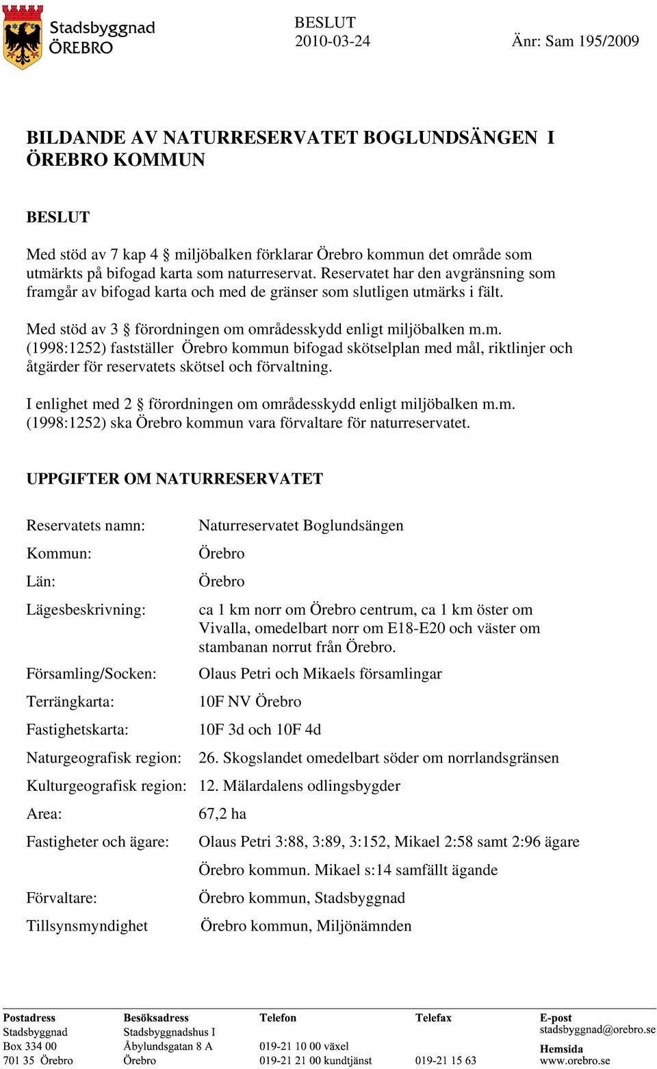 I enlighet med 2 förordningen om områdesskydd enligt miljöbalken m.m. (1998:1252) ska Örebro kommun vara förvaltare för naturreservatet.