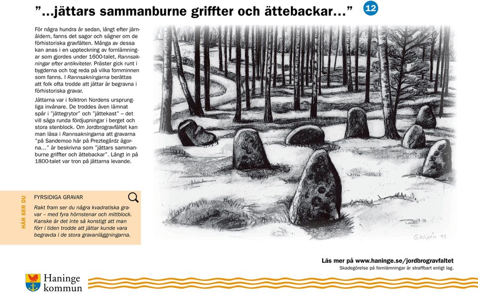 I Rannsakningarna berättas att folk ofta trodde att jättar är begravna i förhistoriska gravar. Jättarna var i folktron Nordens ursprungliga invånare.