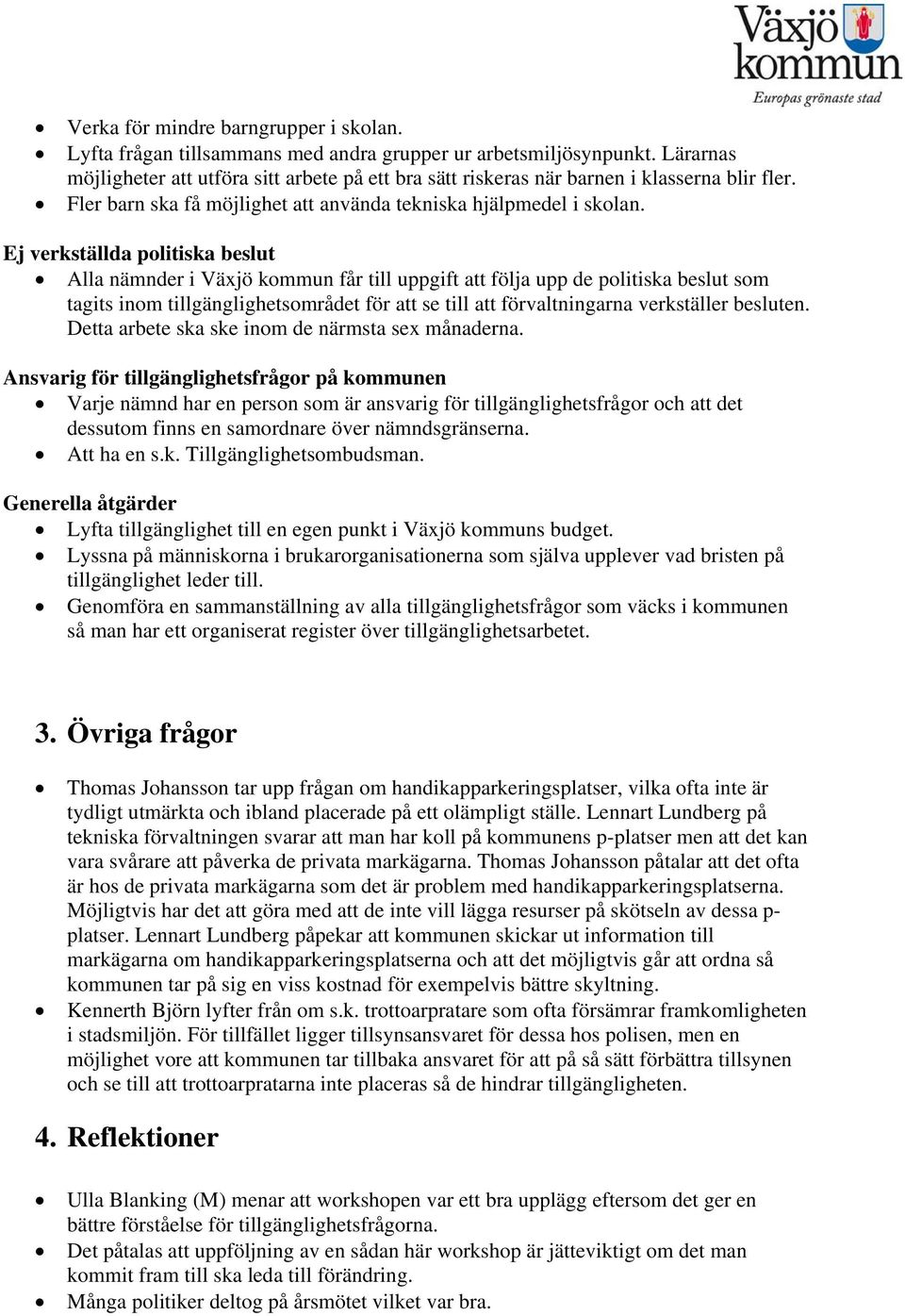 Ej verkställda politiska beslut Alla nämnder i Växjö kommun får till uppgift att följa upp de politiska beslut som tagits inom tillgänglighetsområdet för att se till att förvaltningarna verkställer