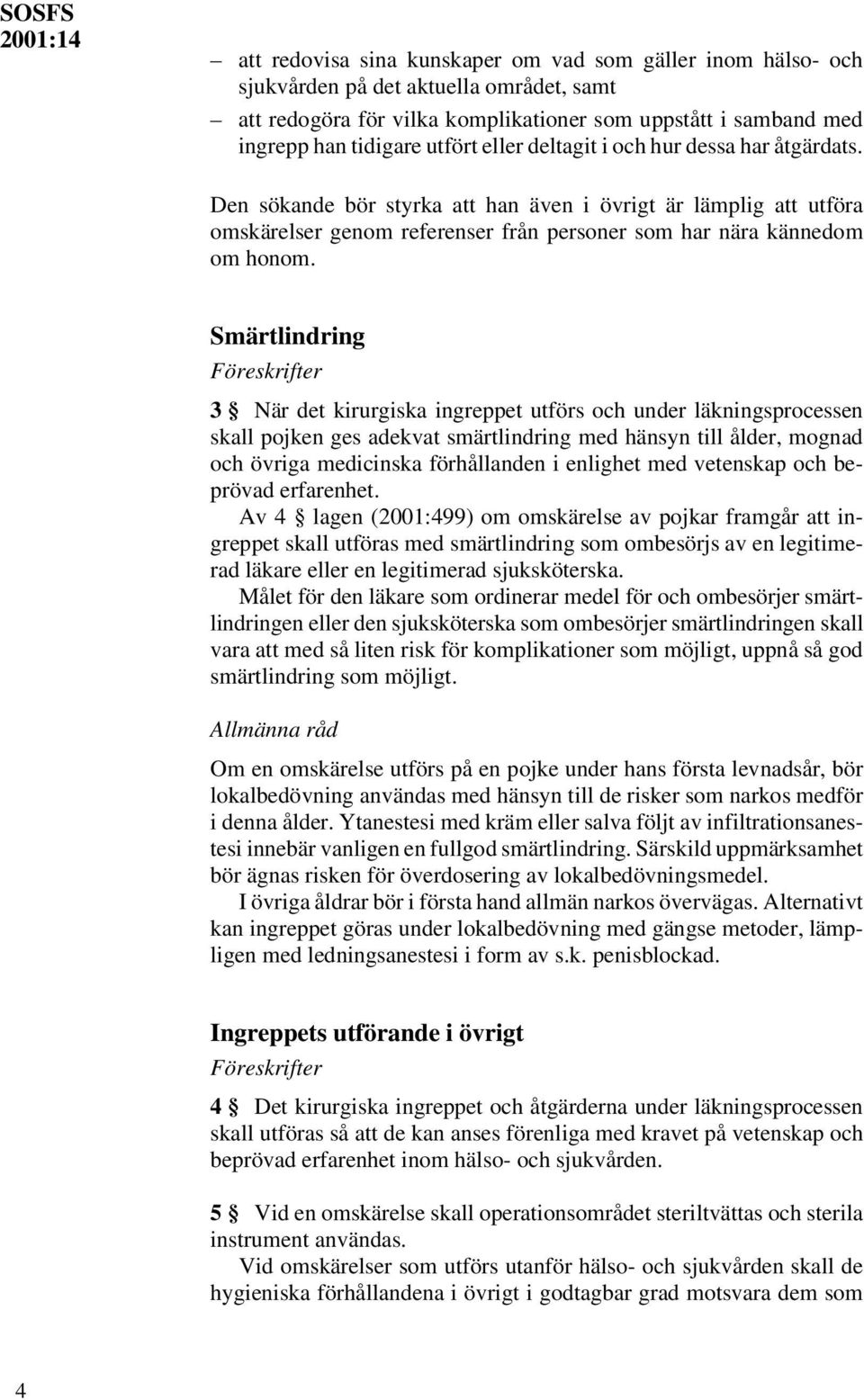 Den sökande bör styrka att han även i övrigt är lämplig att utföra omskärelser genom referenser från personer som har nära kännedom om honom.