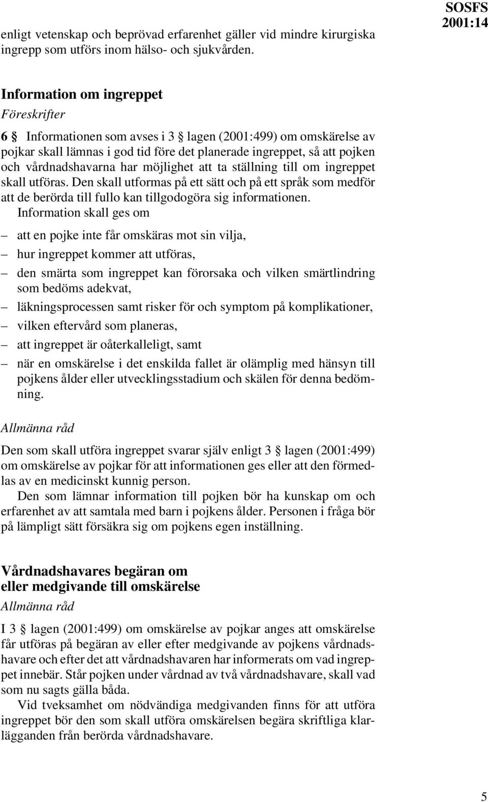 har möjlighet att ta ställning till om ingreppet skall utföras. Den skall utformas på ett sätt och på ett språk som medför att de berörda till fullo kan tillgodogöra sig informationen.