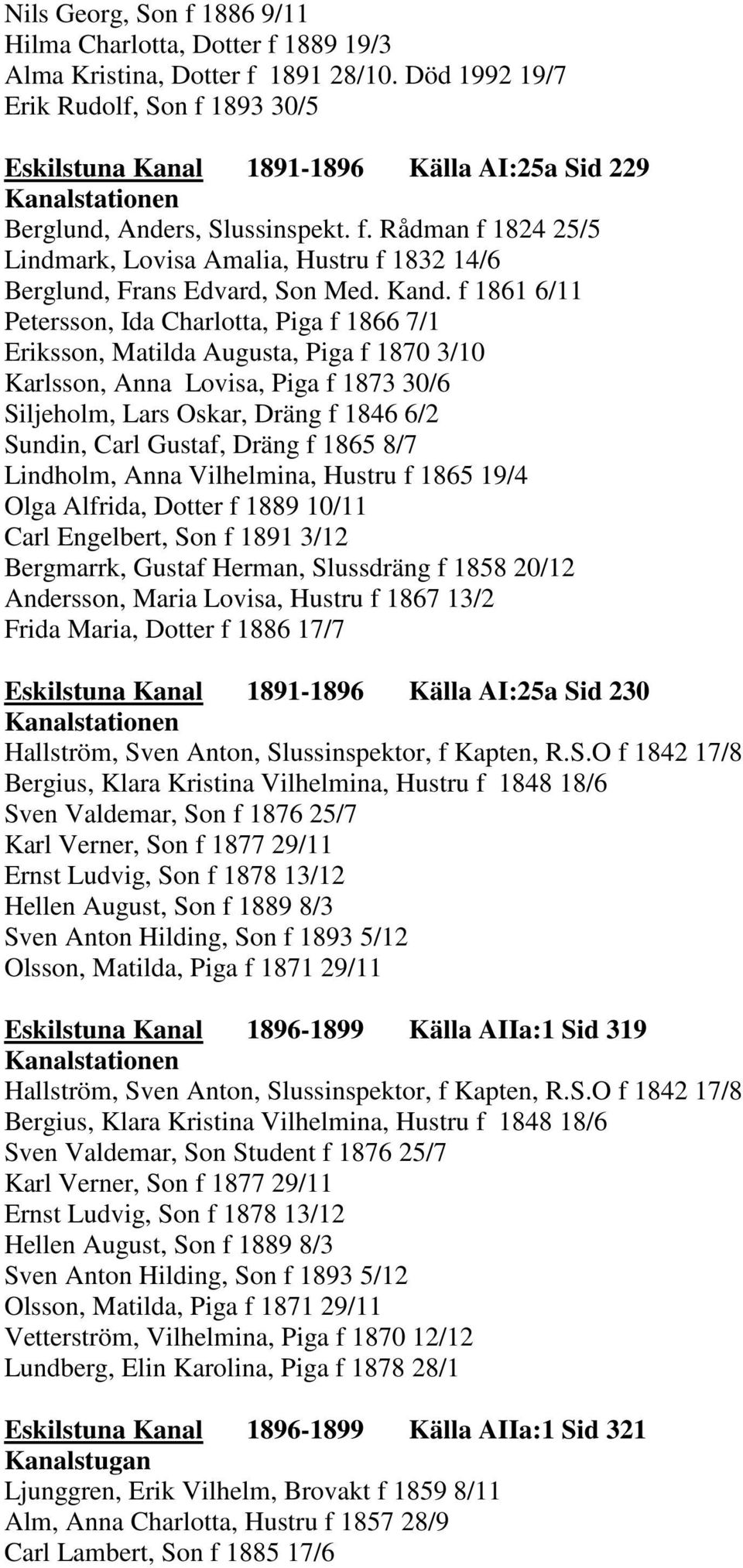 Kand. f 1861 6/11 Petersson, Ida Charlotta, Piga f 1866 7/1 Eriksson, Matilda Augusta, Piga f 1870 3/10 Karlsson, Anna Lovisa, Piga f 1873 30/6 Siljeholm, Lars Oskar, Dräng f 1846 6/2 Sundin, Carl