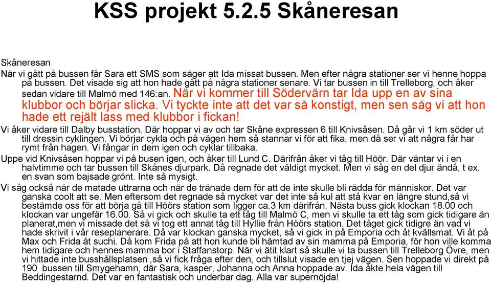 Vi tyckte inte att det var så konstigt, men sen såg vi att hon hade ett rejält lass med klubbor i fickan! Vi åker vidare till Dalby busstation.