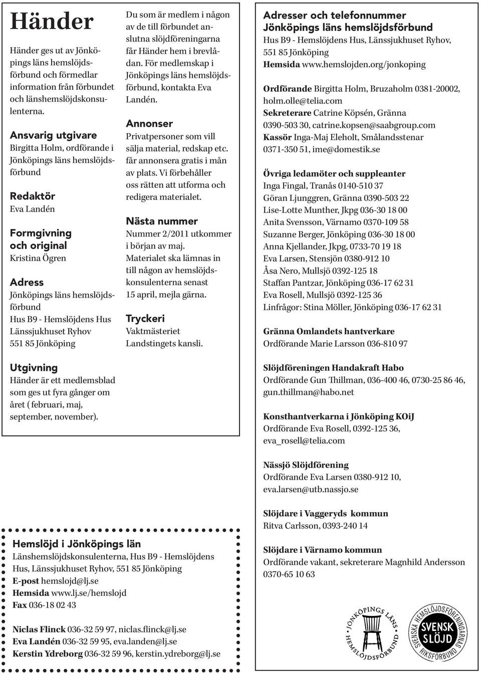 Hus Länssjukhuset Ryhov 551 85 Jönköping Utgivning Händer är ett medlemsblad som ges ut fyra gånger om året ( februari, maj, september, november).