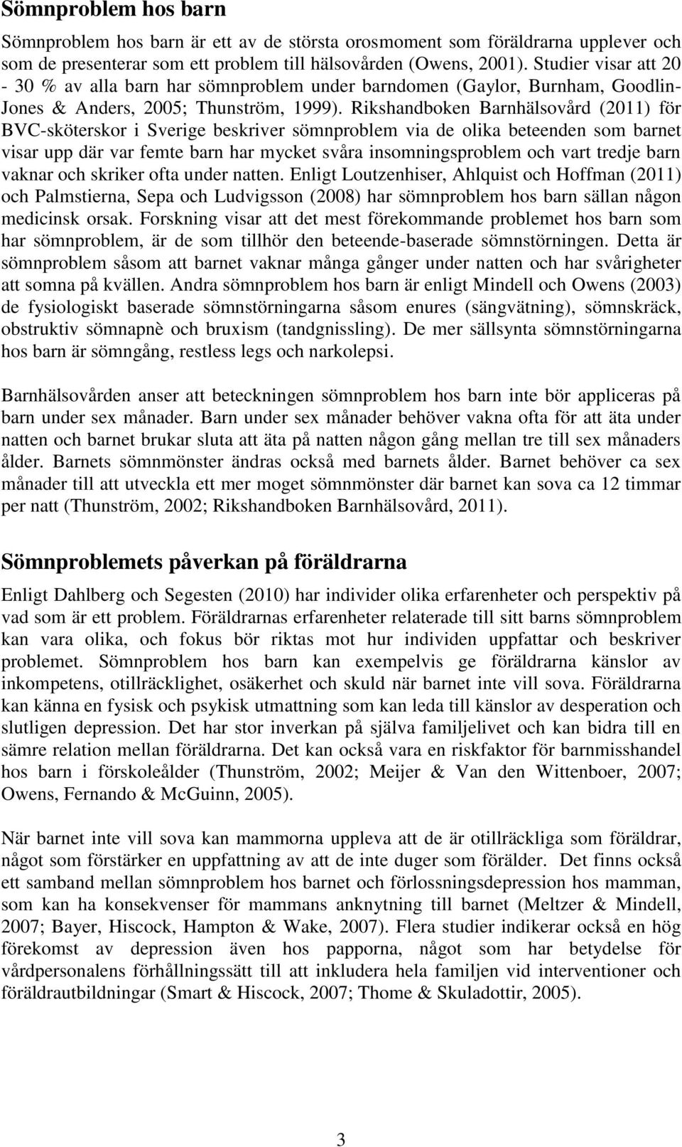 Rikshandboken Barnhälsovård (2011) för BVC-sköterskor i Sverige beskriver sömnproblem via de olika beteenden som barnet visar upp där var femte barn har mycket svåra insomningsproblem och vart tredje