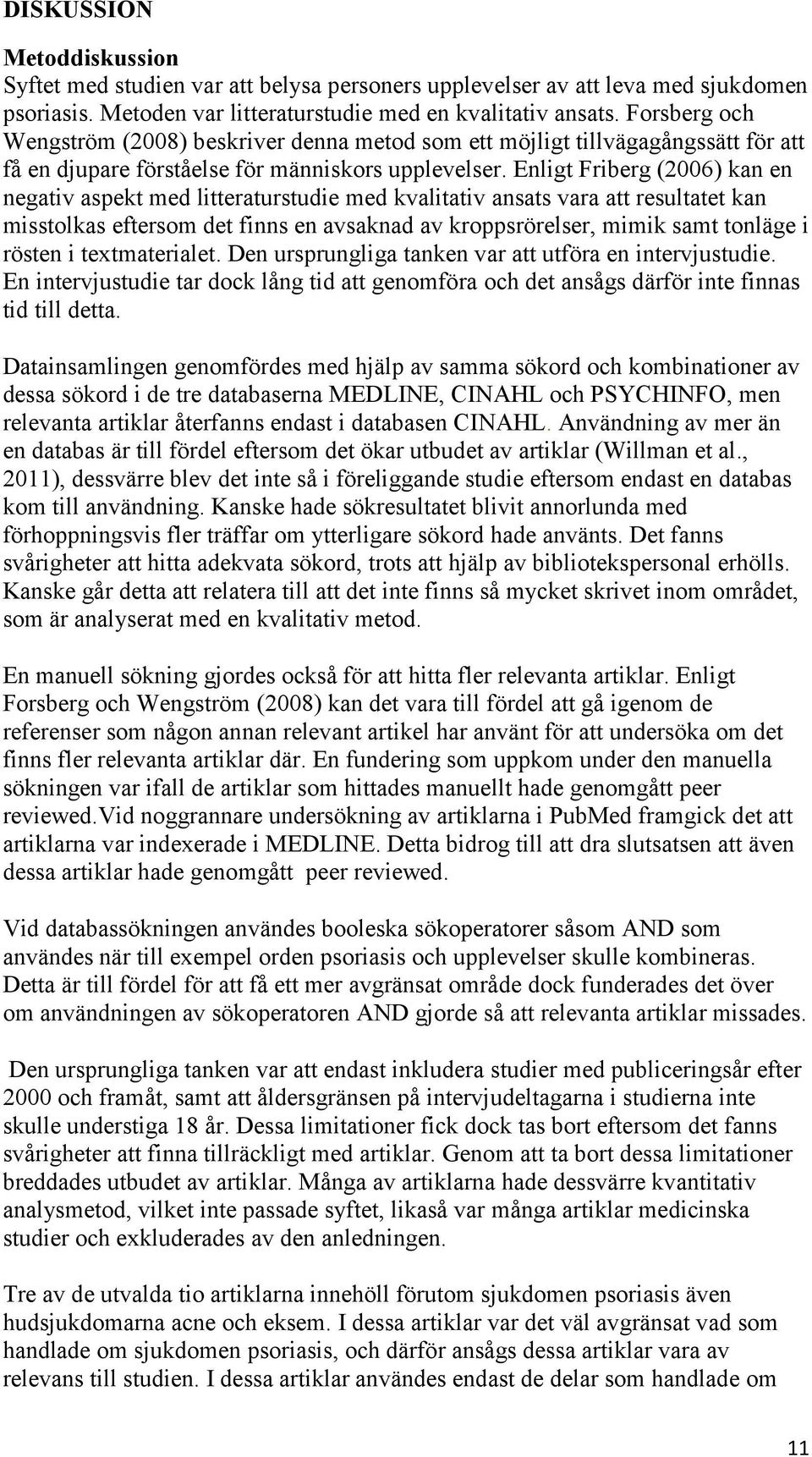 Enligt Friberg (2006) kan en negativ aspekt med litteraturstudie med kvalitativ ansats vara att resultatet kan misstolkas eftersom det finns en avsaknad av kroppsrörelser, mimik samt tonläge i rösten