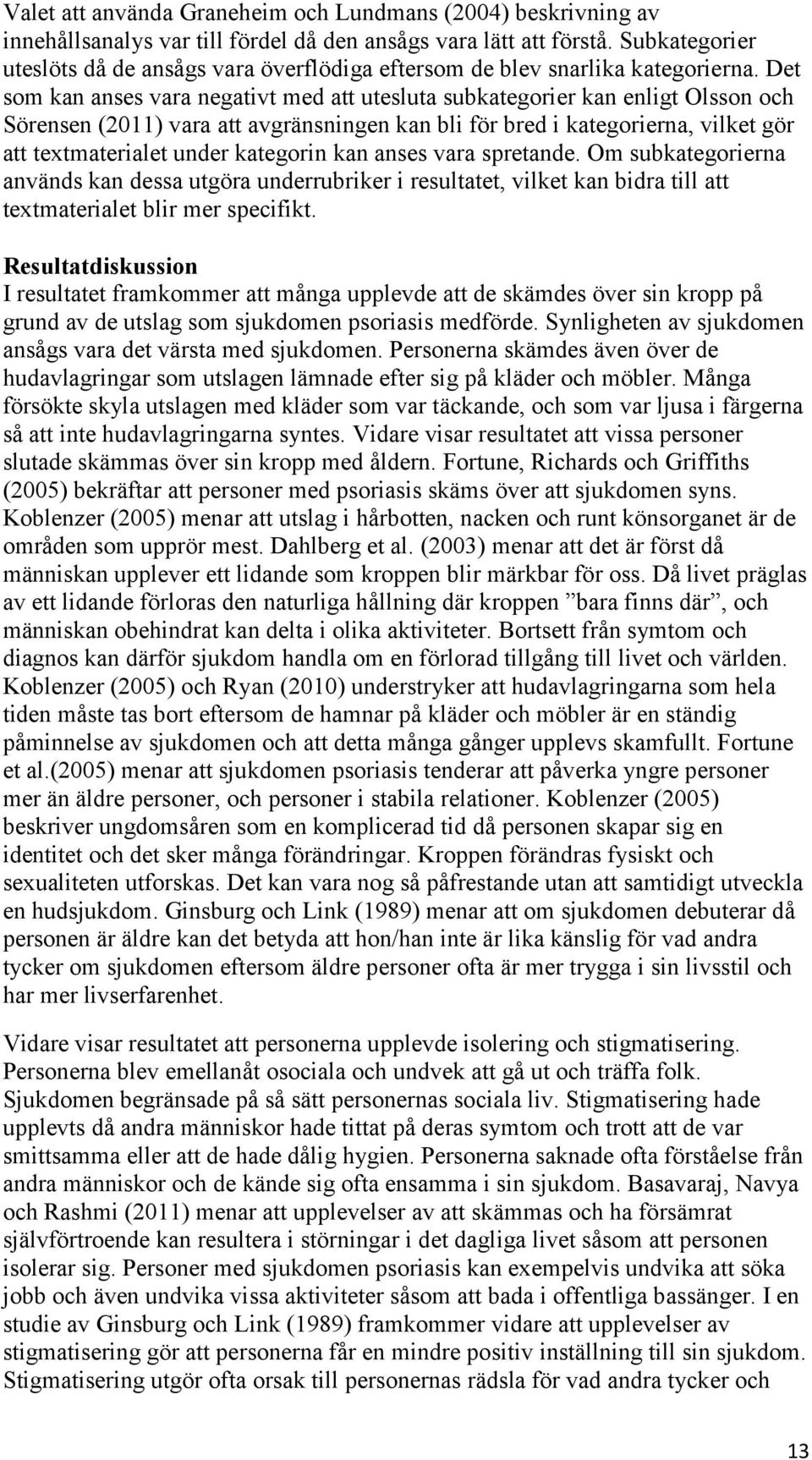 Det som kan anses vara negativt med att utesluta subkategorier kan enligt Olsson och Sörensen (2011) vara att avgränsningen kan bli för bred i kategorierna, vilket gör att textmaterialet under