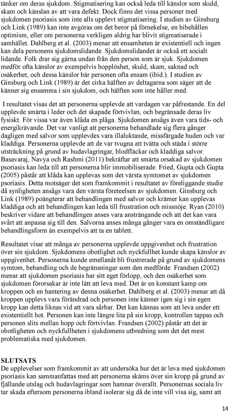 I studien av Ginsburg och Link (1989) kan inte avgöras om det beror på förnekelse, en bibehållen optimism, eller om personerna verkligen aldrig har blivit stigmatiserade i samhället. Dahlberg et al.