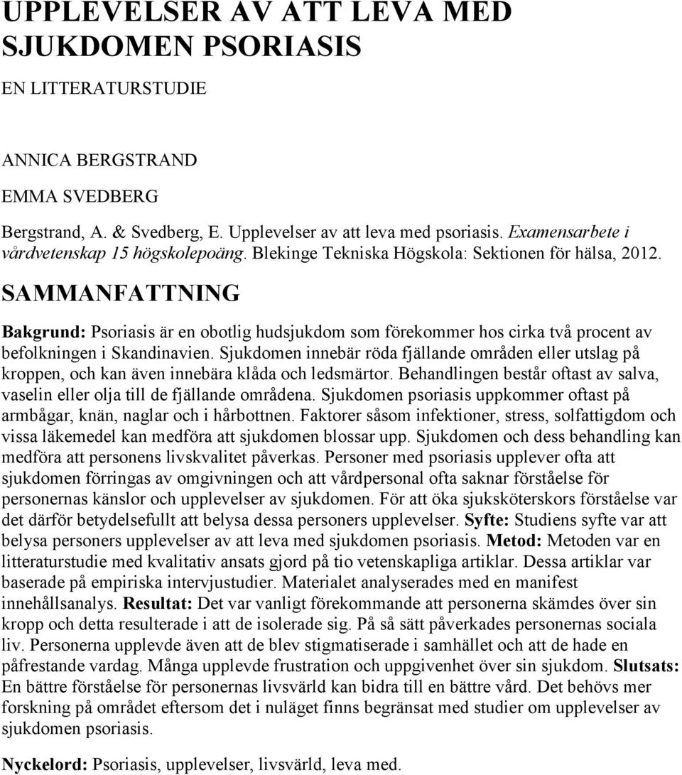 SAMMANFATTNING Bakgrund: Psoriasis är en obotlig hudsjukdom som förekommer hos cirka två procent av befolkningen i Skandinavien.
