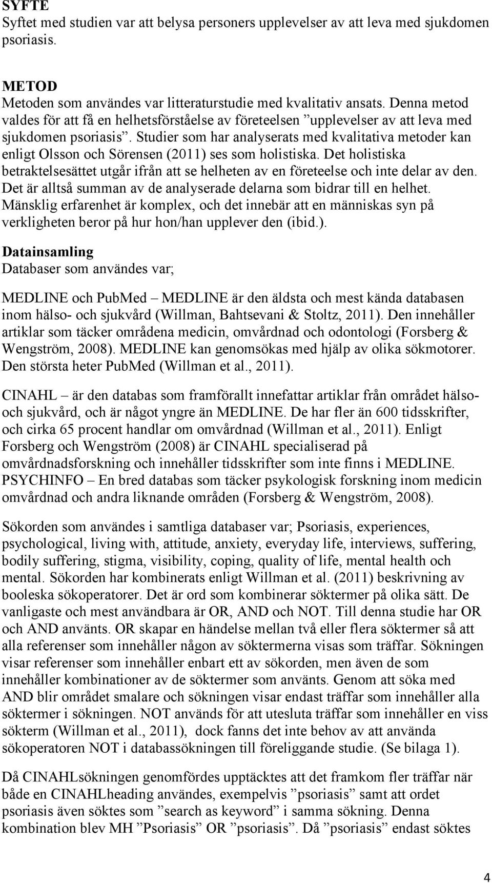 Studier som har analyserats med kvalitativa metoder kan enligt Olsson och Sörensen (2011) ses som holistiska.