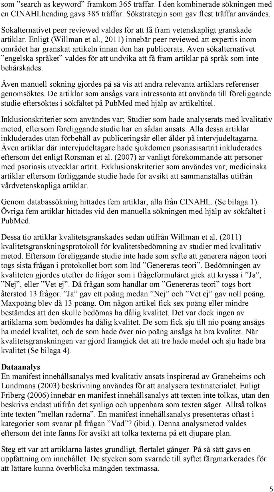 , 2011) innebär peer reviewed att expertis inom området har granskat artikeln innan den har publicerats.