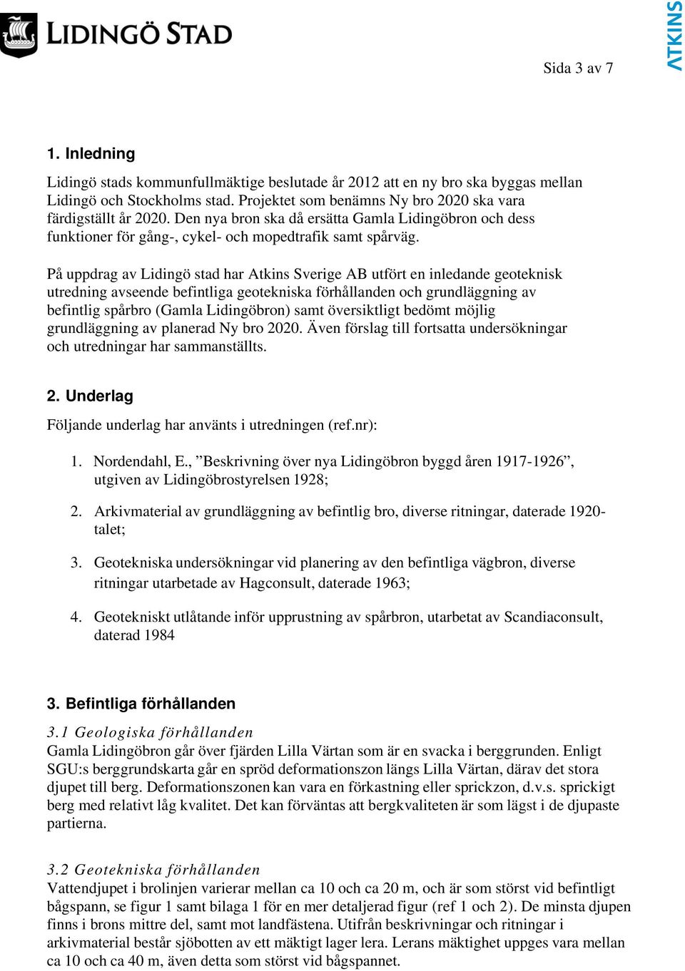 På uppdrag av Lidingö stad har Atkins Sverige AB utfört en inledande geoteknisk utredning avseende befintliga geotekniska förhållanden och grundläggning av befintlig spårbro (Gamla Lidingöbron) samt