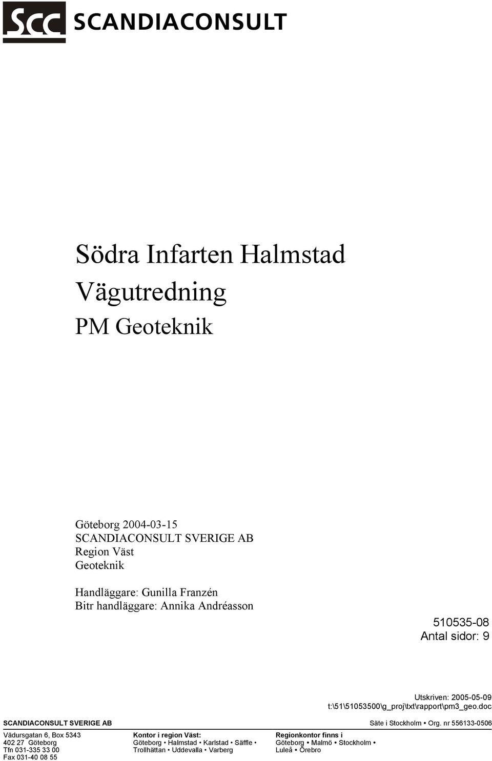 nr 556133-0506 Vädursgatan 6, Box 5343 402 27 Tfn 031-335 33 00 Fax 031-40 08 55 Kontor i region Väst: