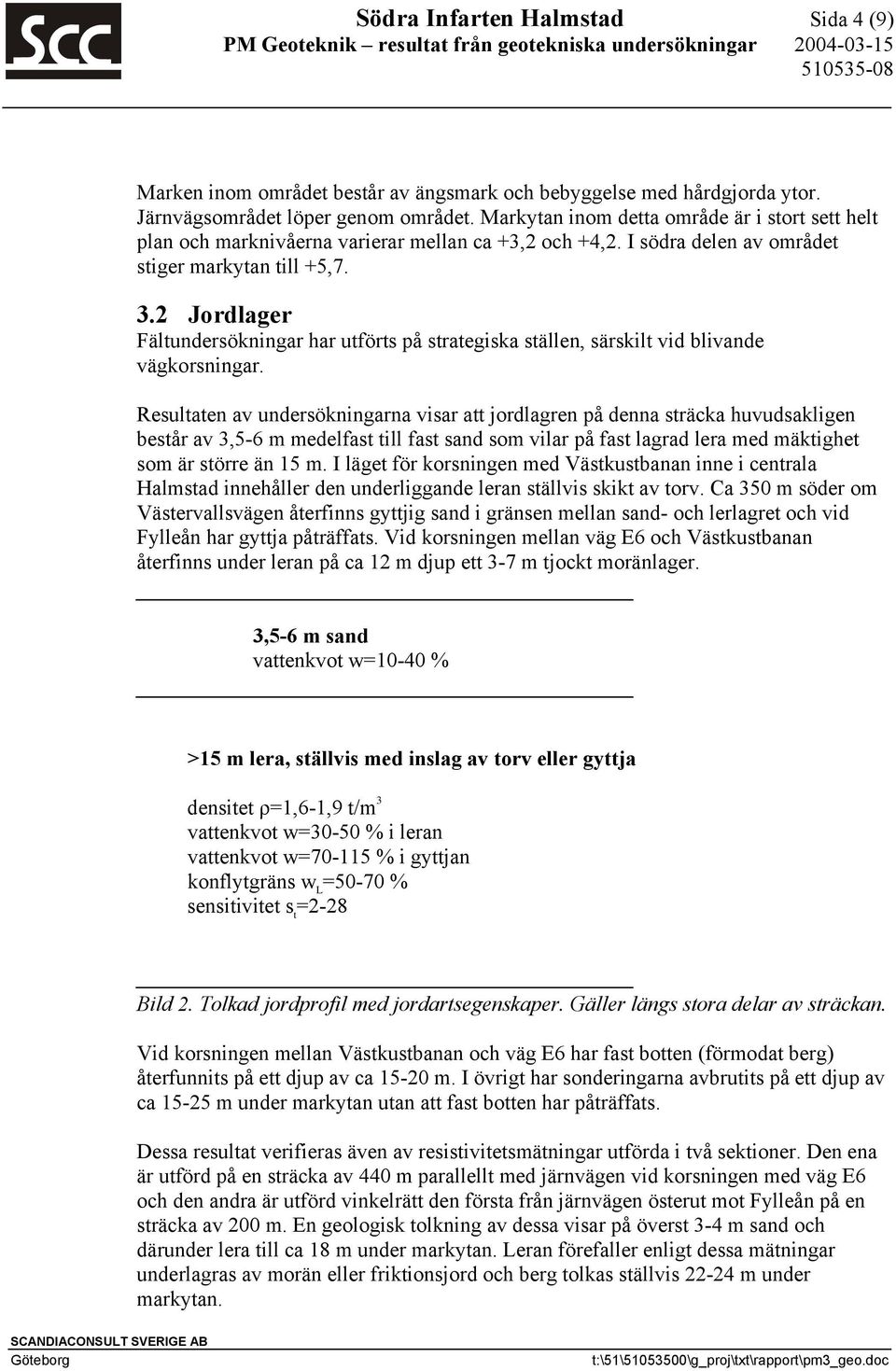 2 Jordlager Fältundersökningar har utförts på strategiska ställen, särskilt vid blivande vägkorsningar.