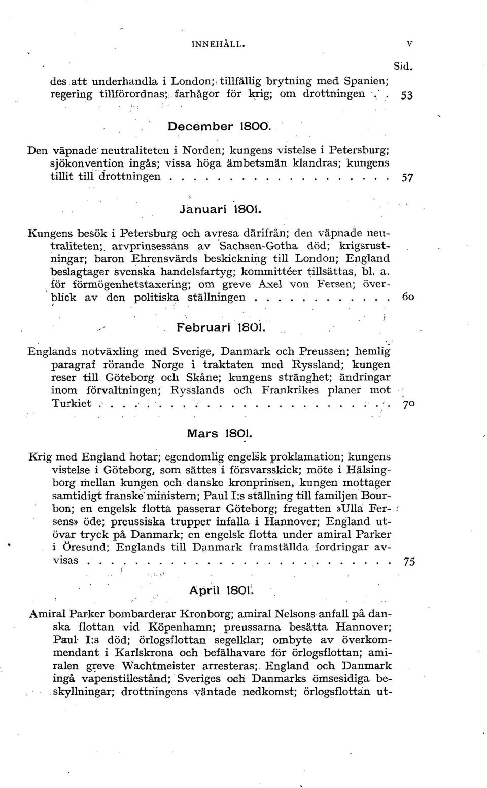 Kungens besök i Petersburg och avresa därifrån; den väpnade neutraliteten;, arvprinsessåns av Sachsen-Gotha död; krigsrustningar; baron Ehrensvärds beskickning till London; England beslagtager