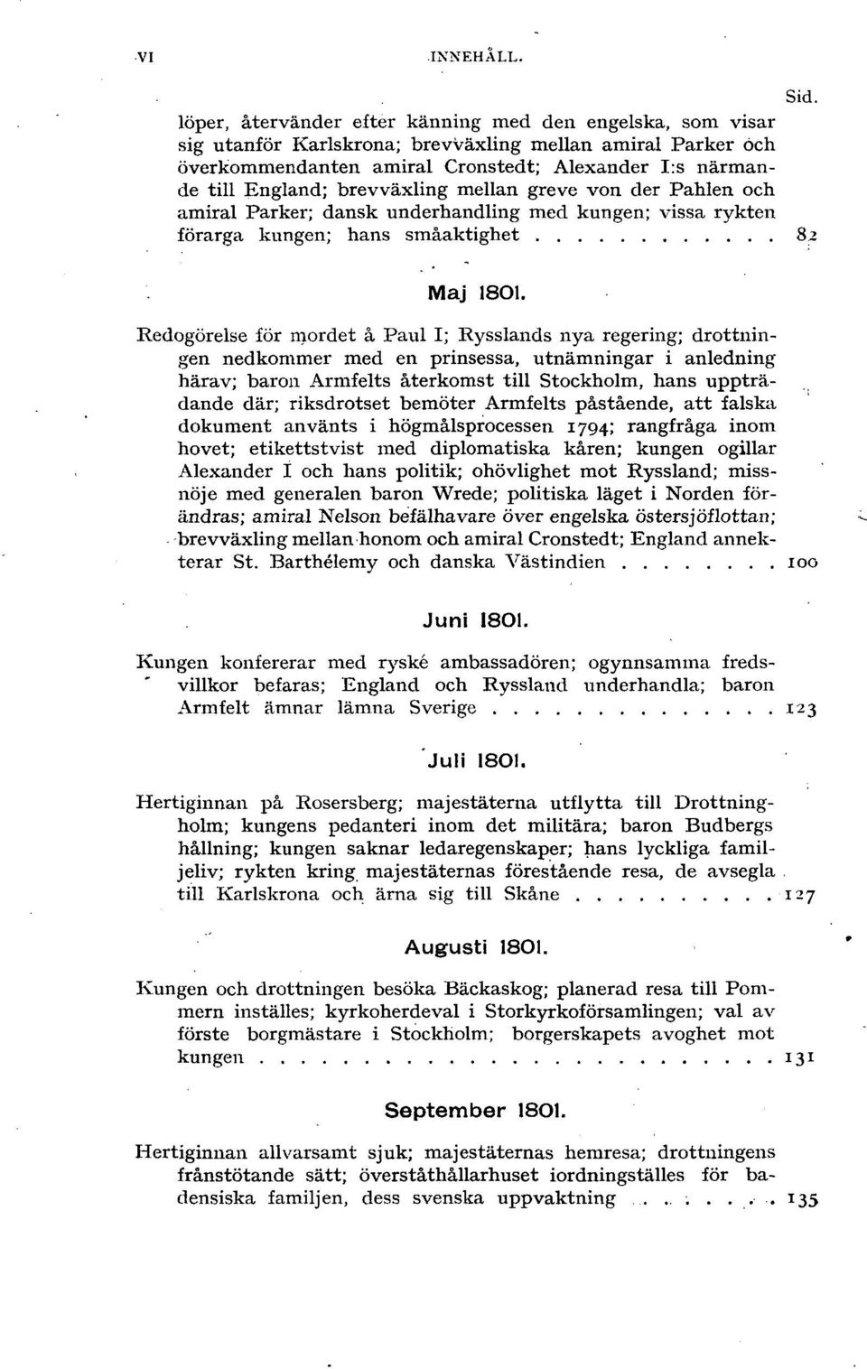 brevväxling mellan greve von der Pahlen och amiral Parker; dansk underhandling med kungen; vissa rykten förarga kungen; hans småaktighet 82 Maj 18O1.