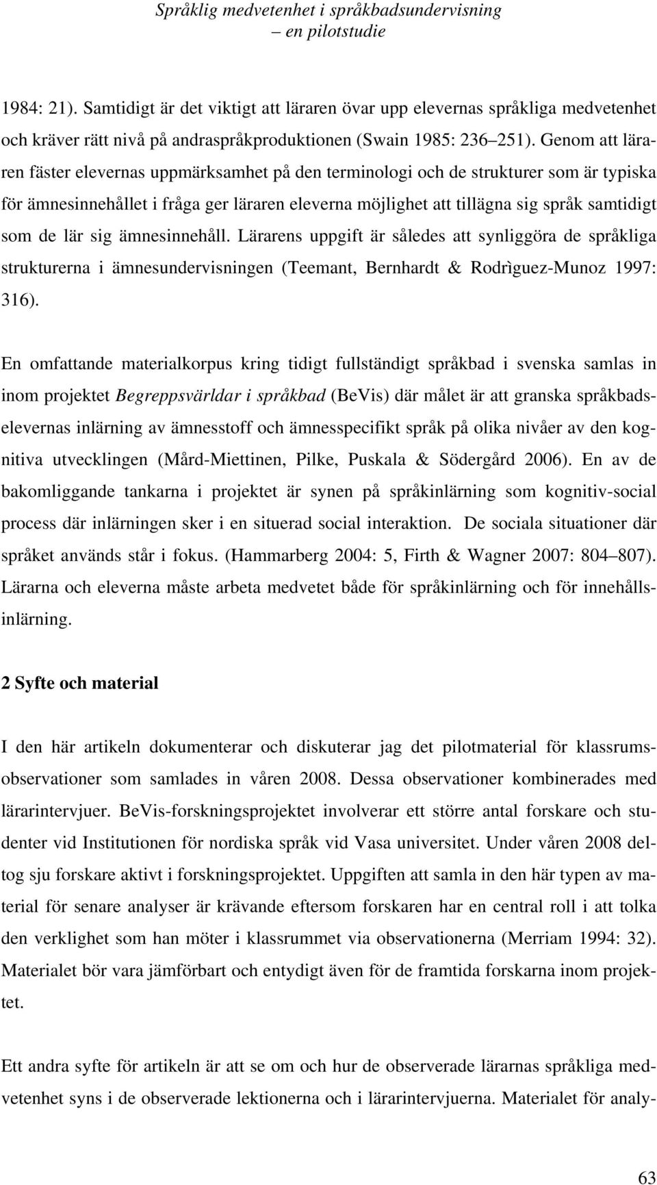 lär sig ämnesinnehåll. Lärarens uppgift är således att synliggöra de språkliga strukturerna i ämnesundervisningen (Teemant, Bernhardt & Rodrìguez-Munoz 1997: 316).