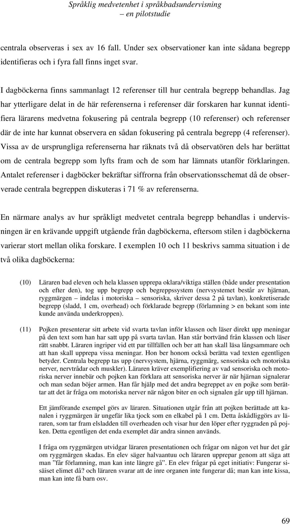 Jag har ytterligare delat in de här referenserna i referenser där forskaren har kunnat identifiera lärarens medvetna fokusering på centrala begrepp (10 referenser) och referenser där de inte har