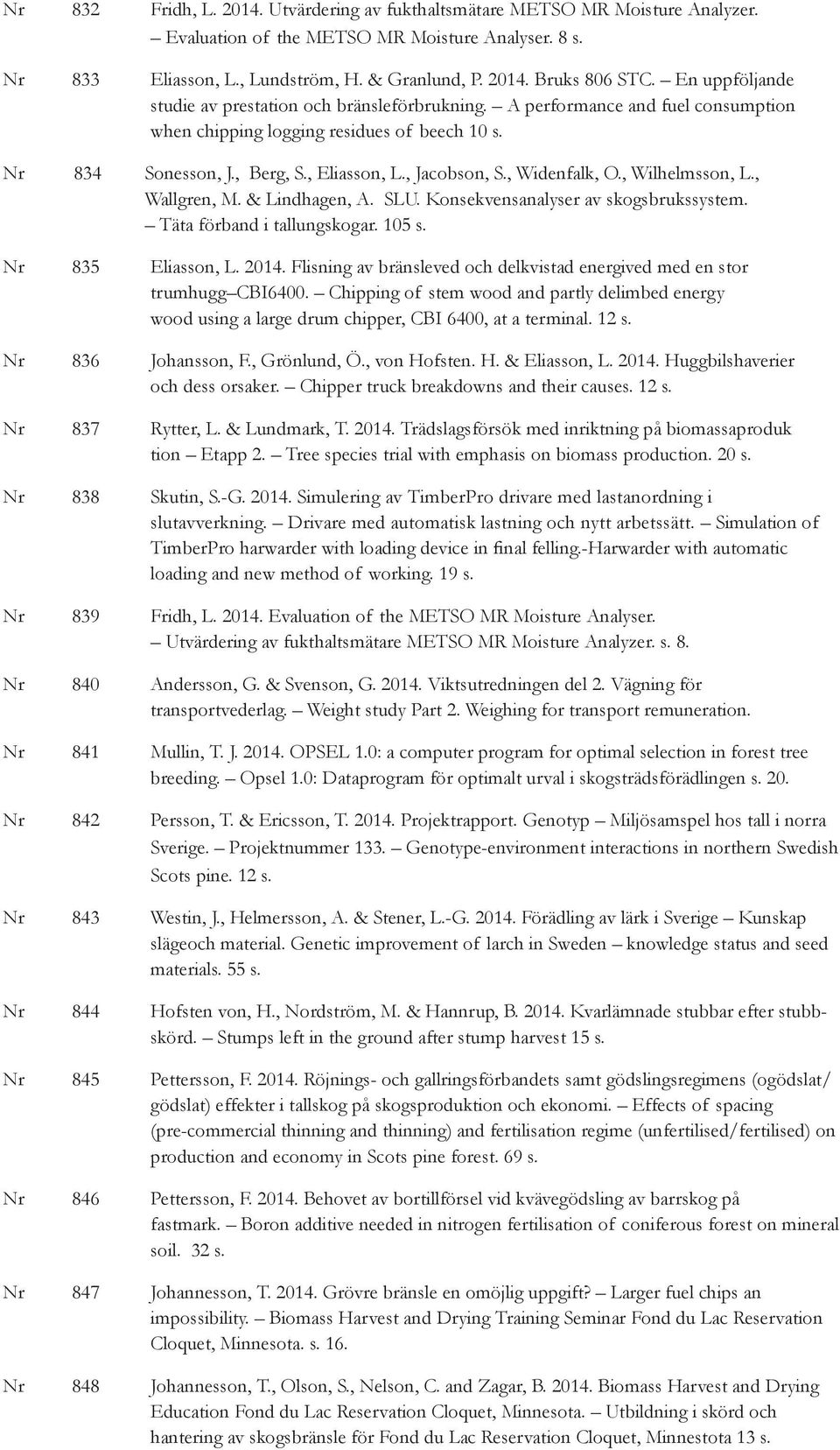 , Widenfalk, O., Wilhelmsson, L., Wallgren, M. & Lindhagen, A. SLU. Konsekvensanalyser av skogsbrukssystem. Täta förband i tallungskogar. 105 s. Nr 835 Eliasson, L. 2014.