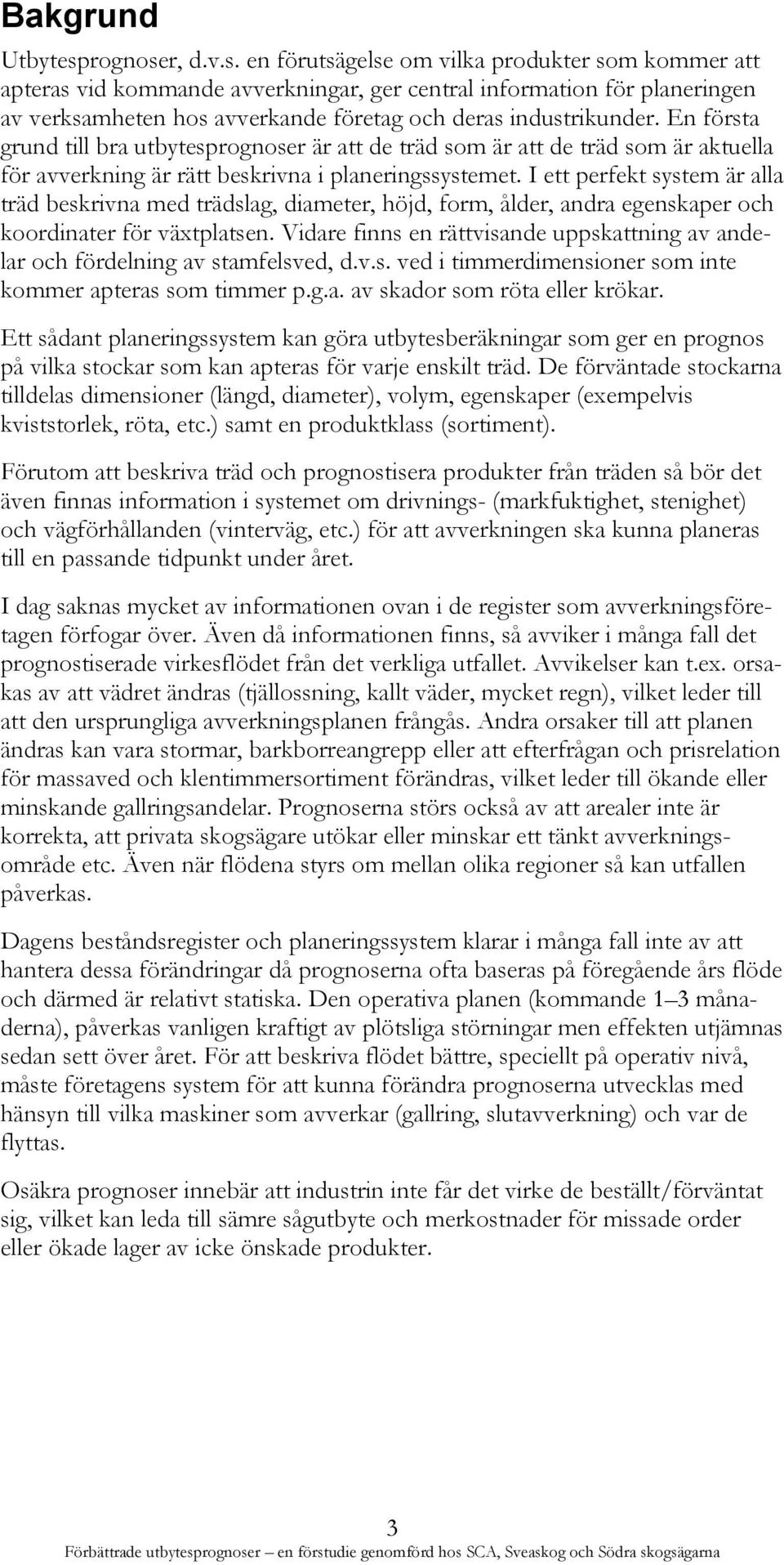 En första grund till bra utbytesprognoser är att de träd som är att de träd som är aktuella för avverkning är rätt beskrivna i planeringssystemet.