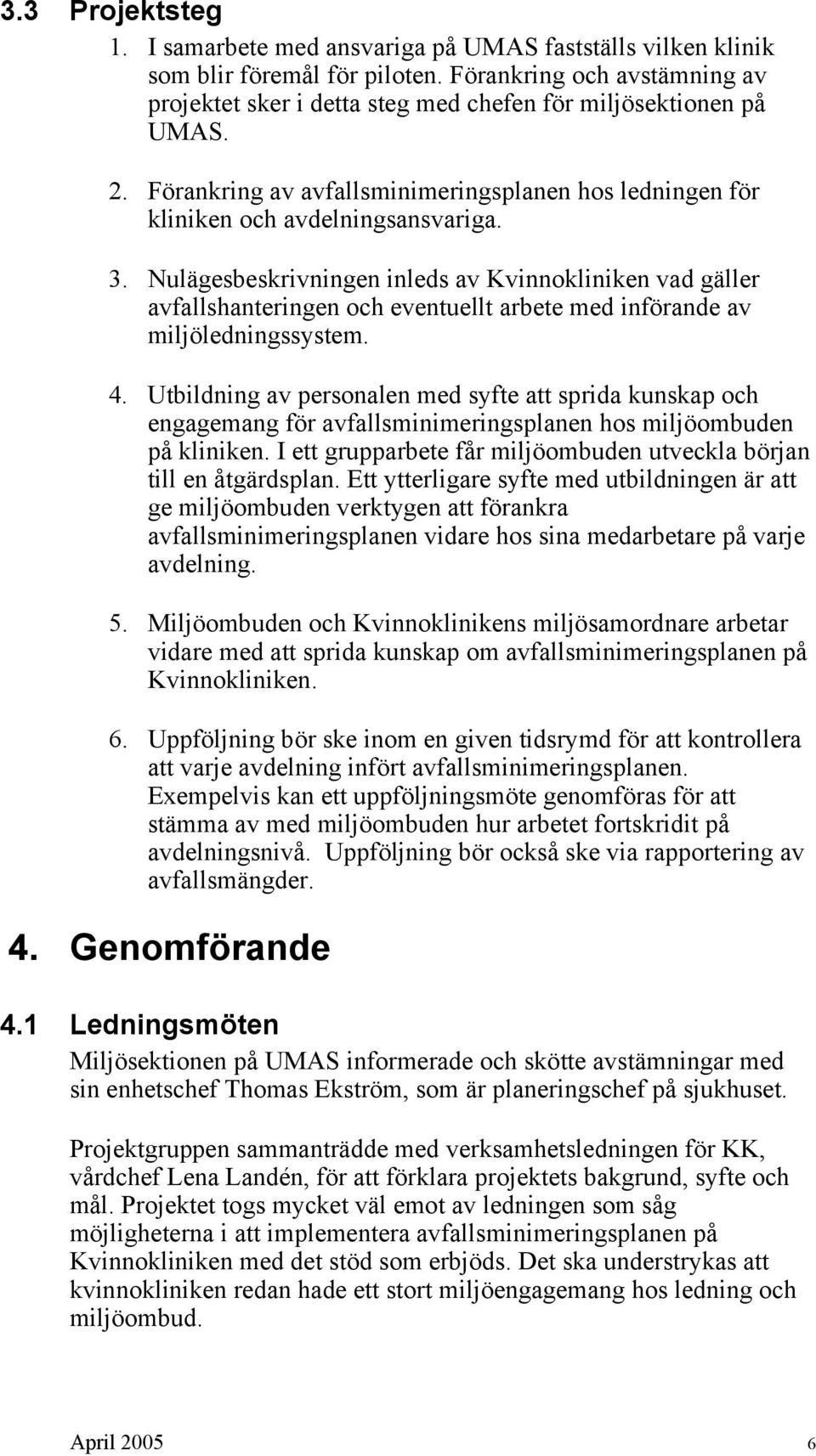 Nulägesbeskrivningen inleds av Kvinnokliniken vad gäller avfallshanteringen och eventuellt arbete med införande av miljöledningssystem. 4.