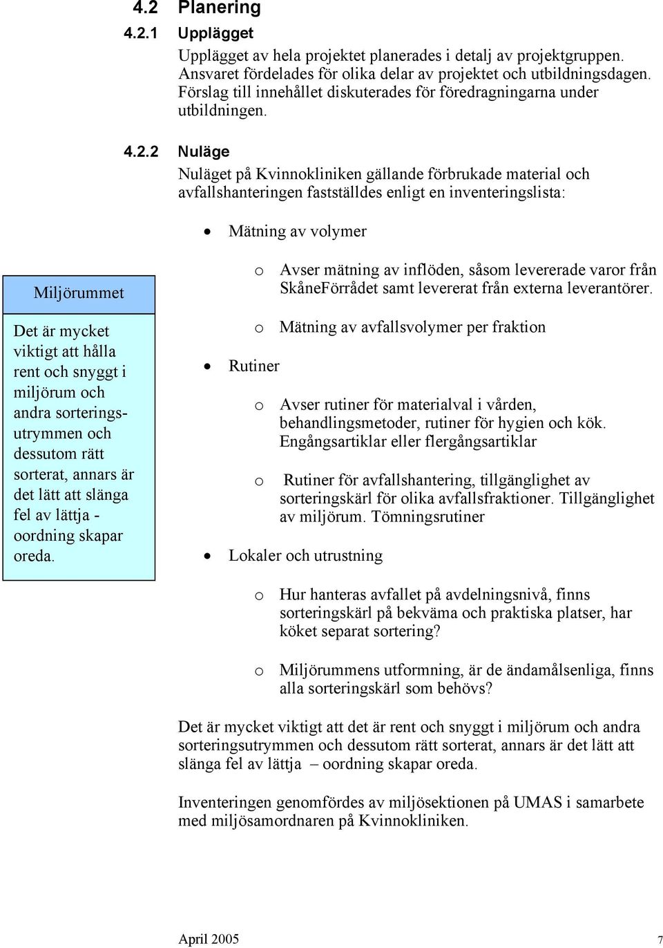 2 Nuläge Nuläget på Kvinnokliniken gällande förbrukade material och avfallshanteringen fastställdes enligt en inventeringslista: Mätning av volymer Miljörummet Det är mycket viktigt att hålla rent