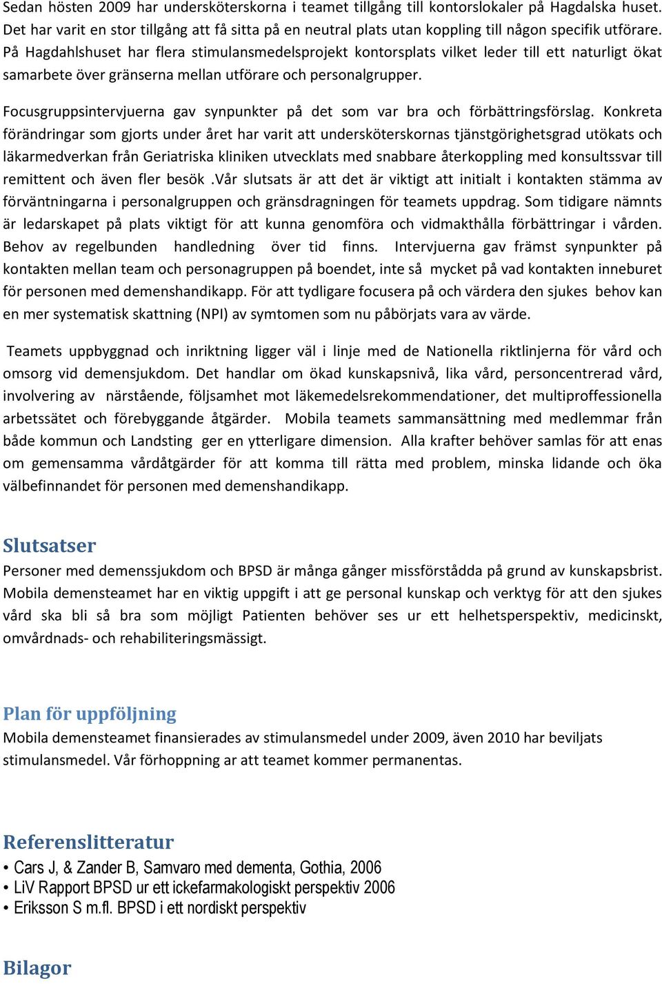 På Hagdahlshuset har flera stimulansmedelsprojekt kontorsplats vilket leder till ett naturligt ökat samarbete över gränserna mellan utförare och personalgrupper.