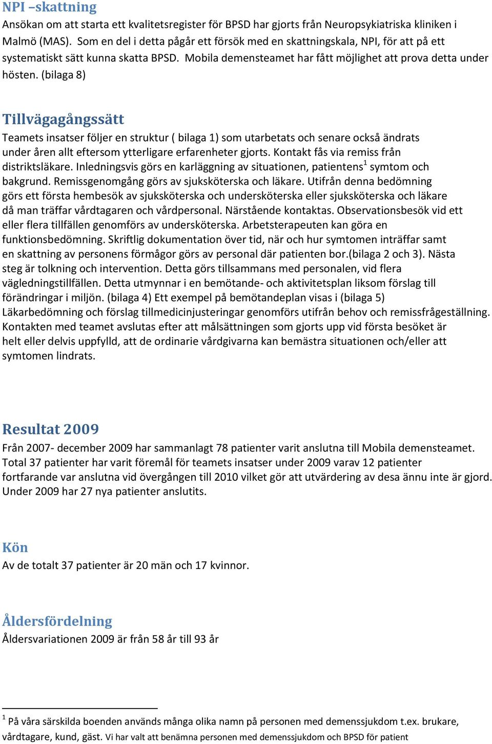 (bilaga 8) Tillvägagångssätt Teamets insatser följer en struktur ( bilaga 1) som utarbetats och senare också ändrats under åren allt eftersom ytterligare erfarenheter gjorts.