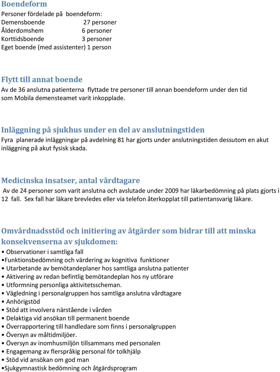 Inläggning på sjukhus under en del av anslutningstiden Fyra planerade inläggningar på avdelning 81 har gjorts under anslutningstiden dessutom en akut inläggning på akut fysisk skada.