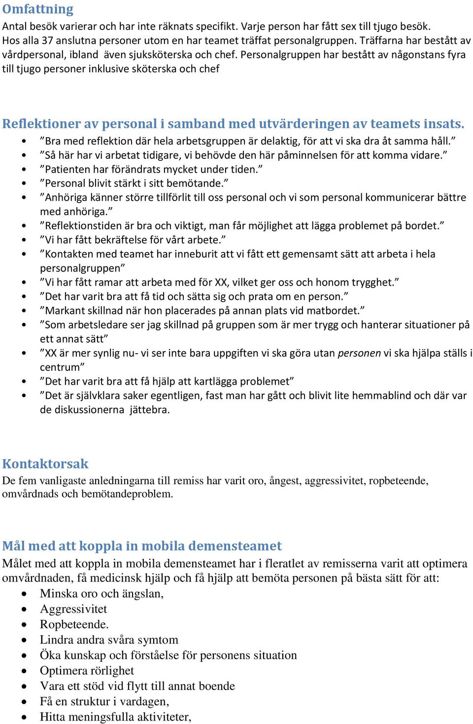 Personalgruppen har bestått av någonstans fyra till tjugo personer inklusive sköterska och chef Reflektioner av personal i samband med utvärderingen av teamets insats.