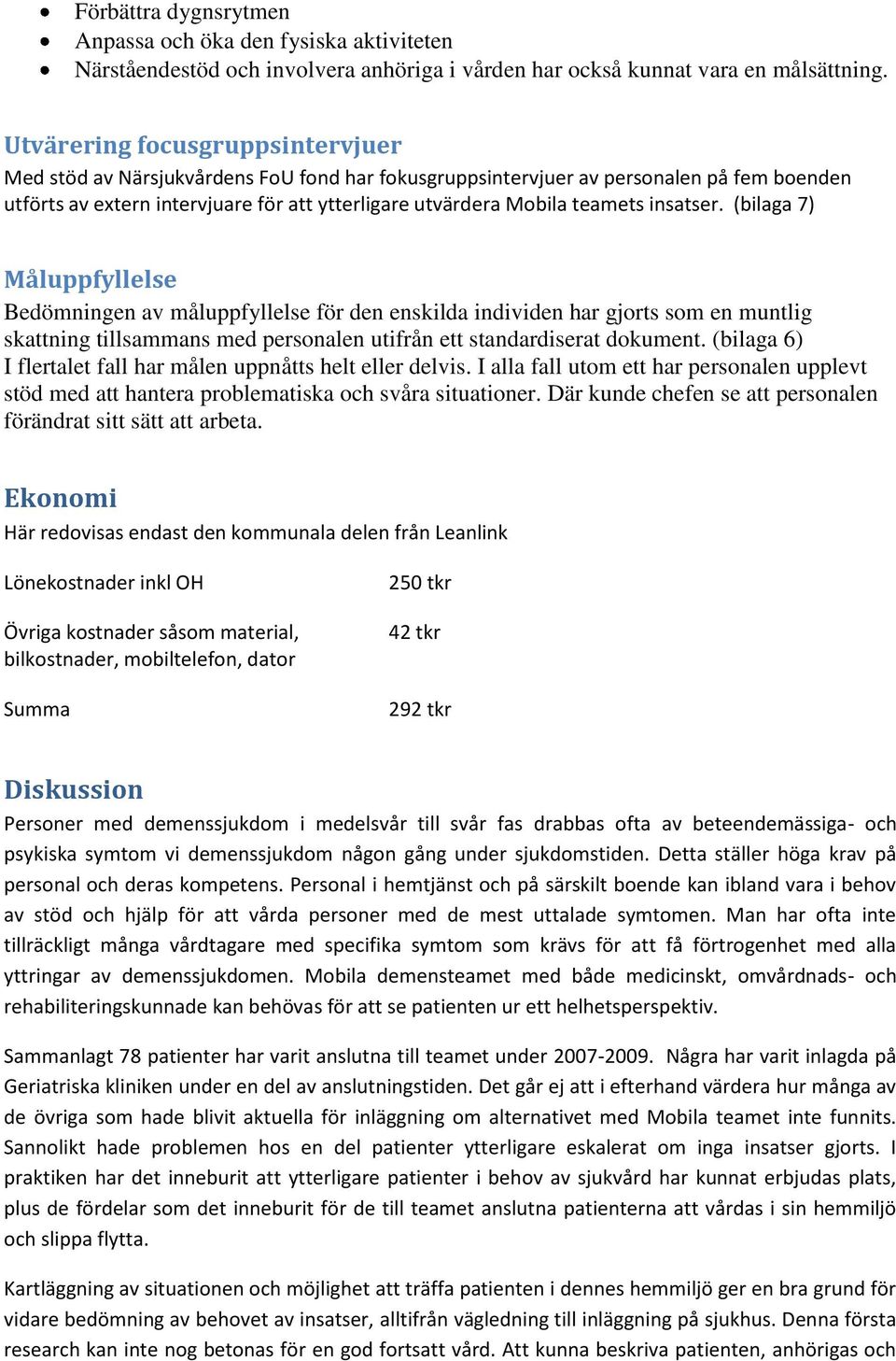 insatser. (bilaga 7) Måluppfyllelse Bedömningen av måluppfyllelse för den enskilda individen har gjorts som en muntlig skattning tillsammans med personalen utifrån ett standardiserat dokument.