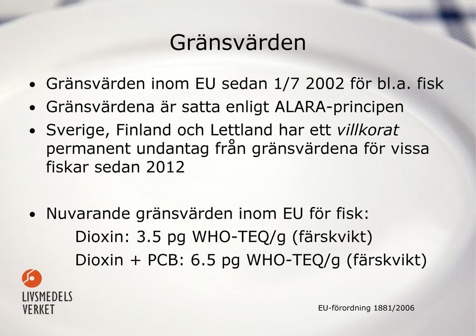 fisk Gränsvärdena är satta enligt ALARA-principen Sverige, Finland och Lettland har ett