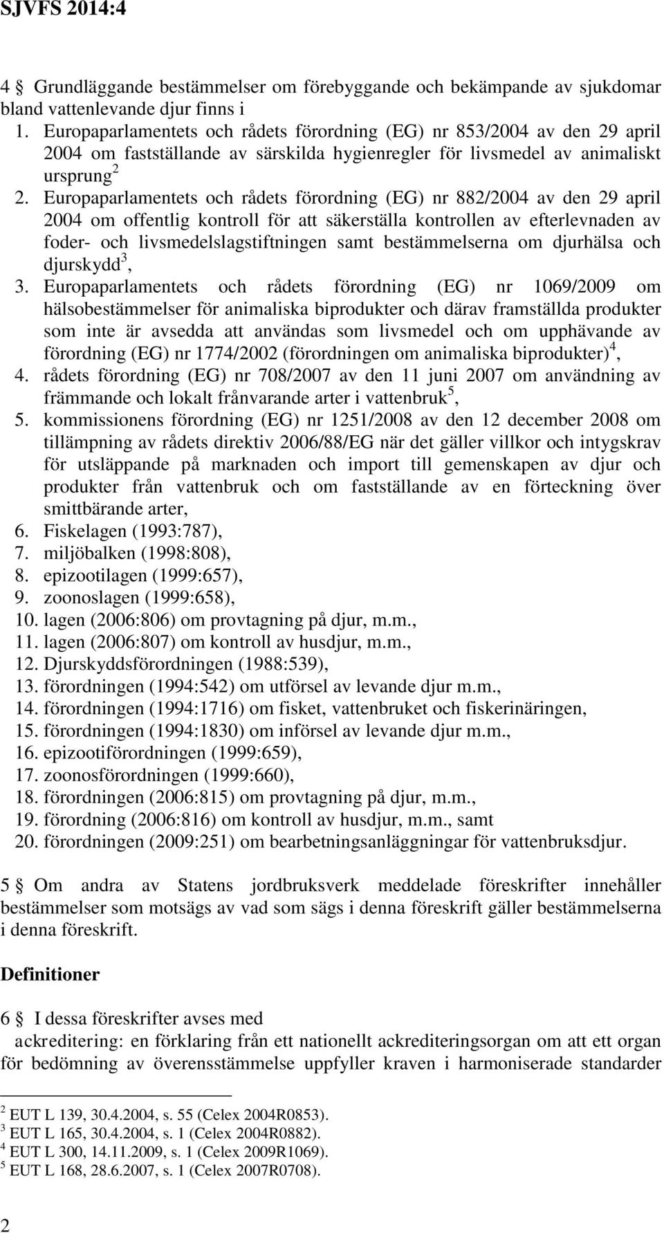 Europaparlamentets och rådets förordning (EG) nr 882/2004 av den 29 april 2004 om offentlig kontroll för att säkerställa kontrollen av efterlevnaden av foder- och livsmedelslagstiftningen samt