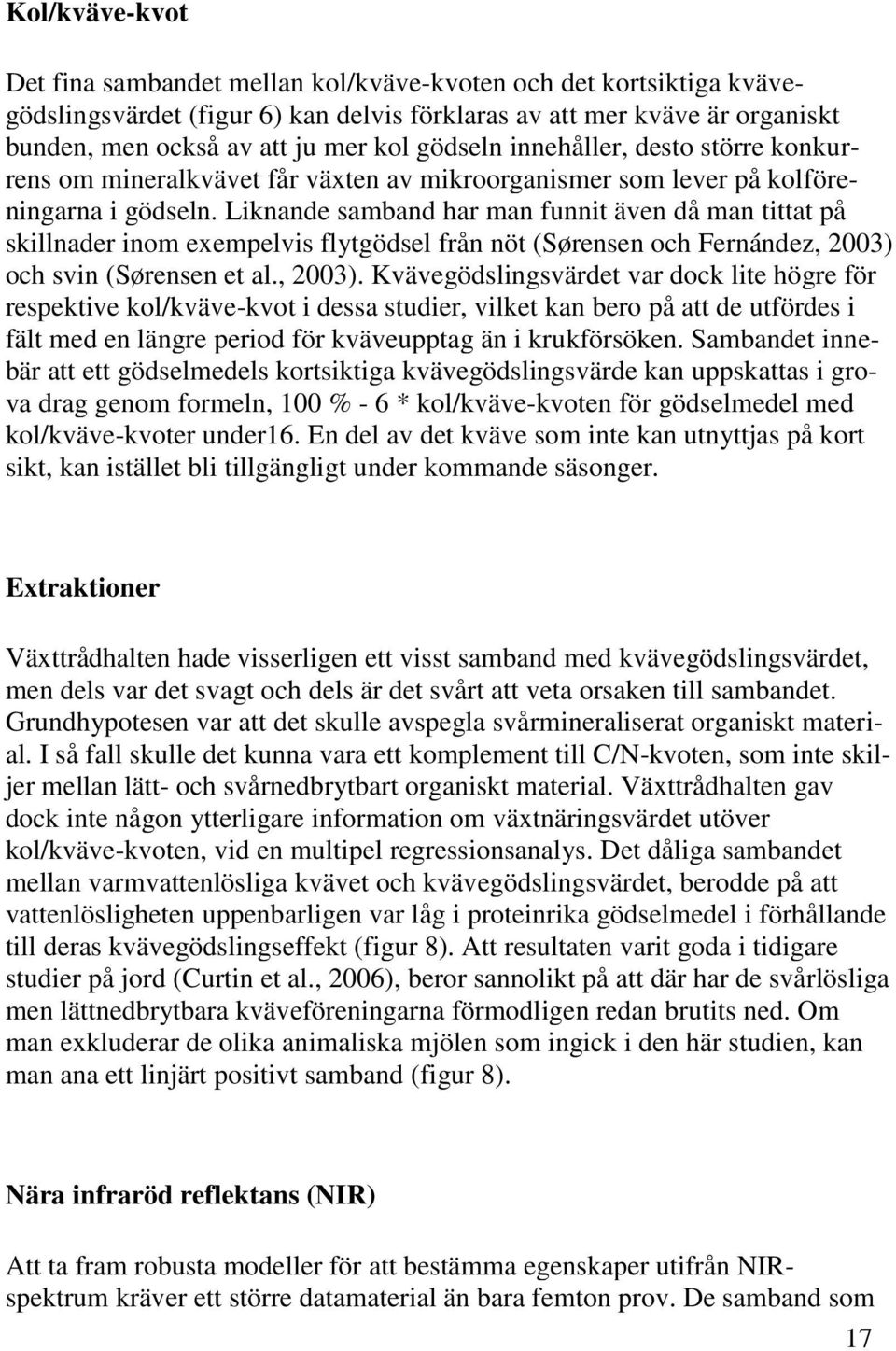 Liknande samband har man funnit även då man tittat på skillnader inom exempelvis flytgödsel från nöt (Sørensen och Fernández, 2003) 