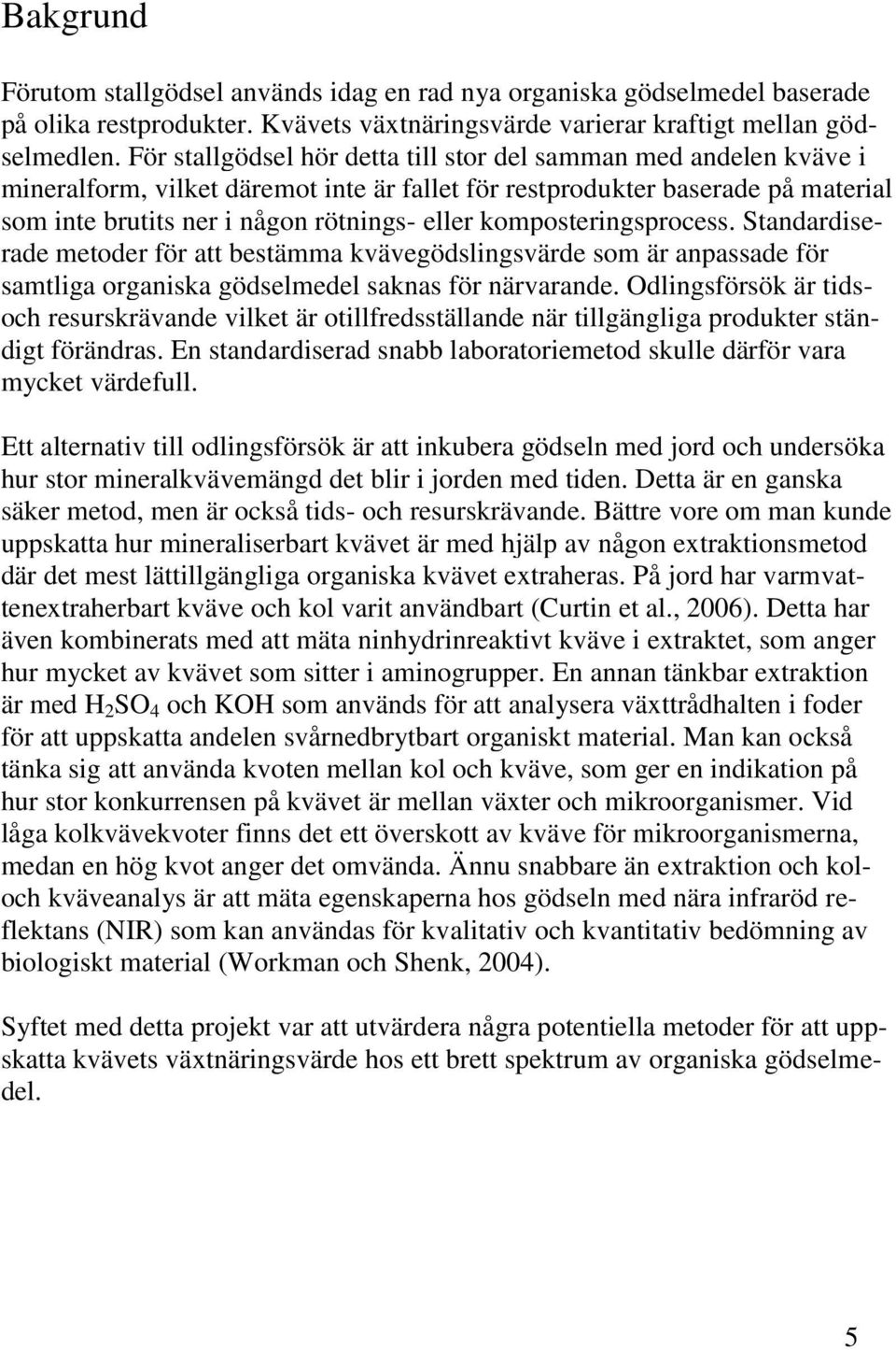 komposteringsprocess. Standardiserade metoder för att bestämma kvävegödslingsvärde som är anpassade för samtliga organiska gödselmedel saknas för närvarande.