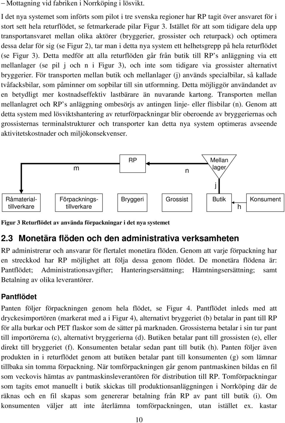 Istället för att som tidigare dela upp transportansvaret mellan olika aktörer (bryggerier, grossister och returpack) och optimera dessa delar för sig (se Figur 2), tar man i detta nya system ett