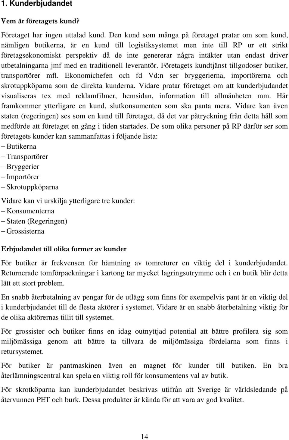 intäkter utan endast driver utbetalningarna jmf med en traditionell leverantör. Företagets kundtjänst tillgodoser butiker, transportörer mfl.