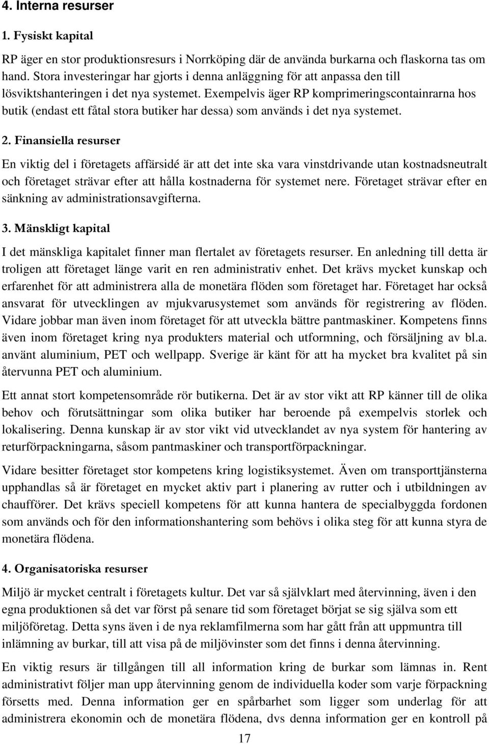 Exempelvis äger RP komprimeringscontainrarna hos butik (endast ett fåtal stora butiker har dessa) som används i det nya systemet. 2.