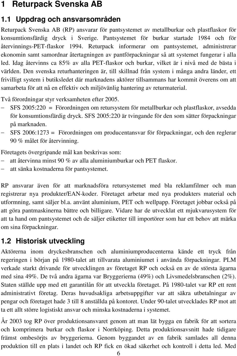 Returpack informerar om pantsystemet, administrerar ekonomin samt samordnar återtagningen av pantförpackningar så att systemet fungerar i alla led.