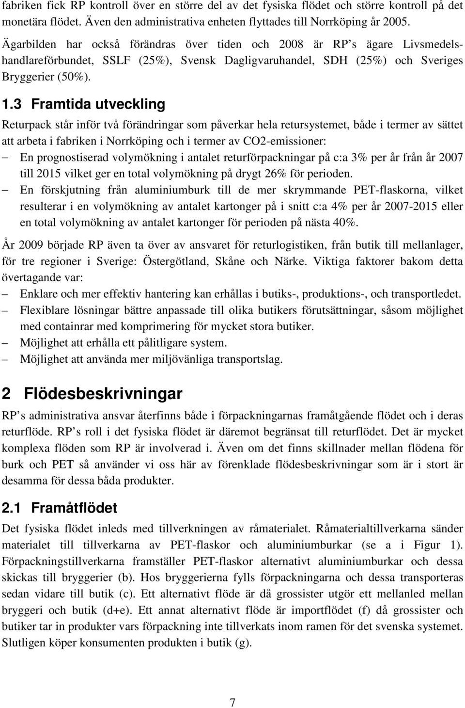 3 Framtida utveckling Returpack står inför två förändringar som påverkar hela retursystemet, både i termer av sättet att arbeta i fabriken i Norrköping och i termer av CO2-emissioner: En