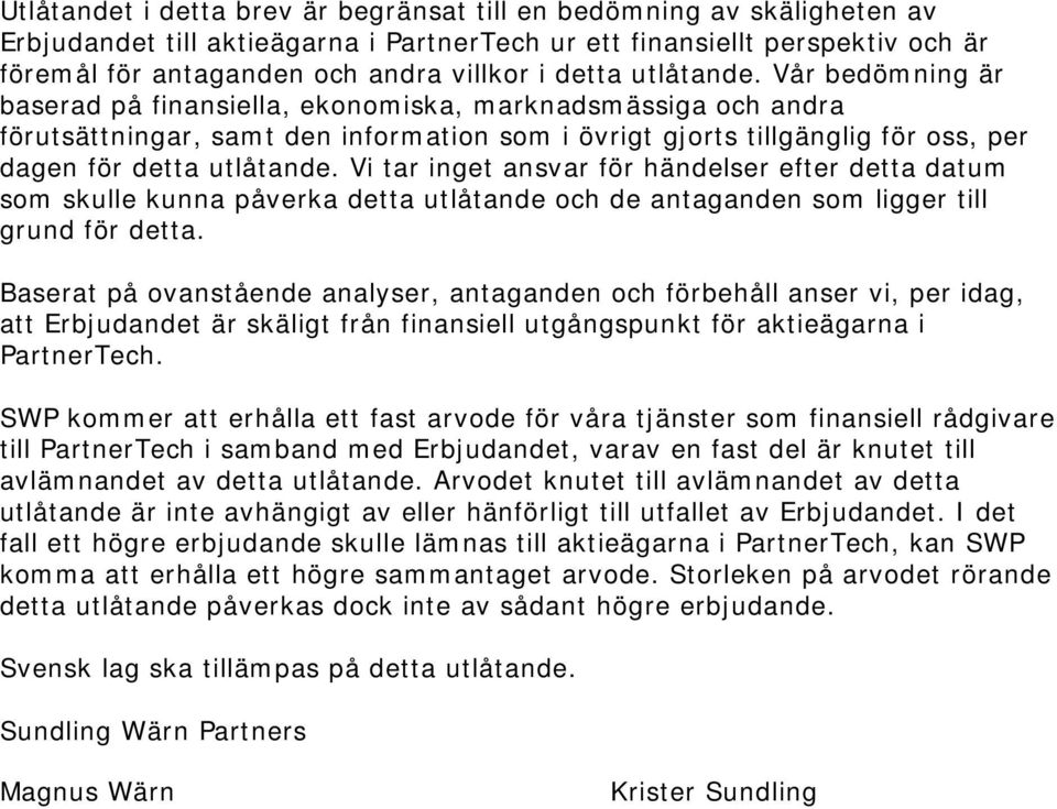 Vår bedömning är baserad på finansiella, ekonomiska, marknadsmässiga och andra förutsättningar, samt den information som i övrigt gjorts tillgänglig för oss, per dagen för  Vi tar inget ansvar för