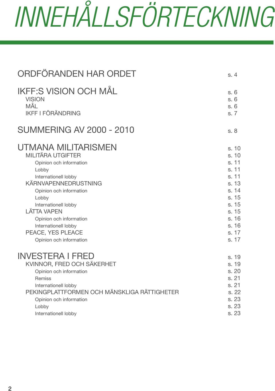 15 Internationell lobby s. 15 LÄTTA VAPen s. 15 Opinion och information s. 16 Internationell lobby s. 16 Peace, Yes pleace s. 17 Opinion och information s. 17 Investera I fred s.