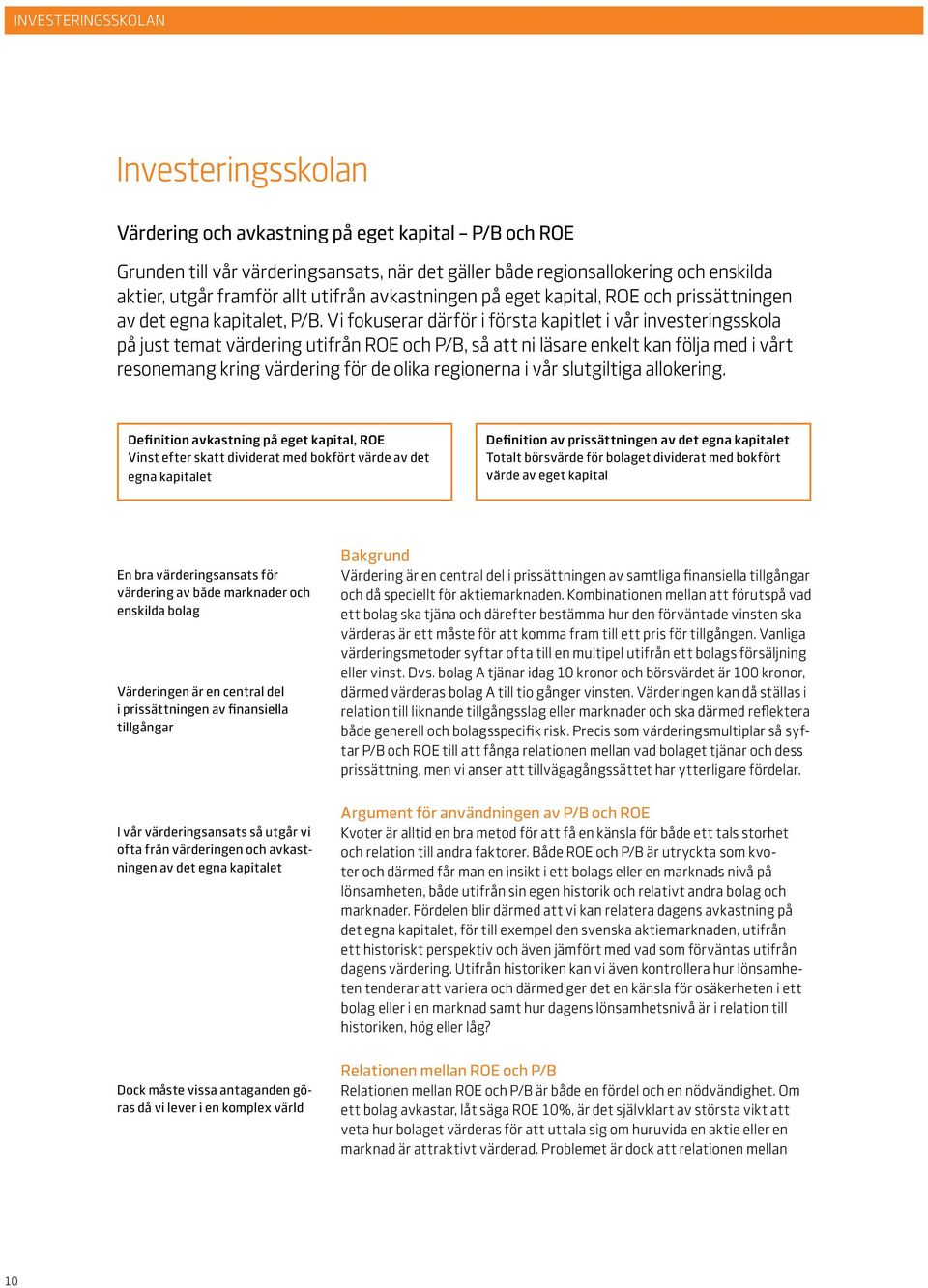 Vi fokuserar därför i första kapitlet i vår investeringsskola på just temat värdering utifrån ROE och P/B, så att ni läsare enkelt kan följa med i vårt resonemang kring värdering för de olika