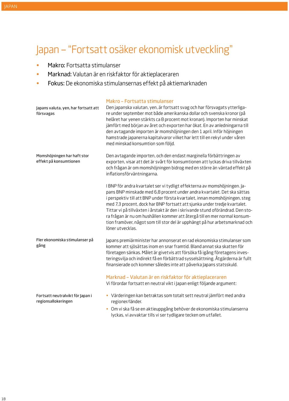 september mot både amerikanska dollar och svenska kronor (på helåret har yenen stärkts ca 8 procent mot kronan). Importen har minskat jämfört med början av året och exporten har ökat.