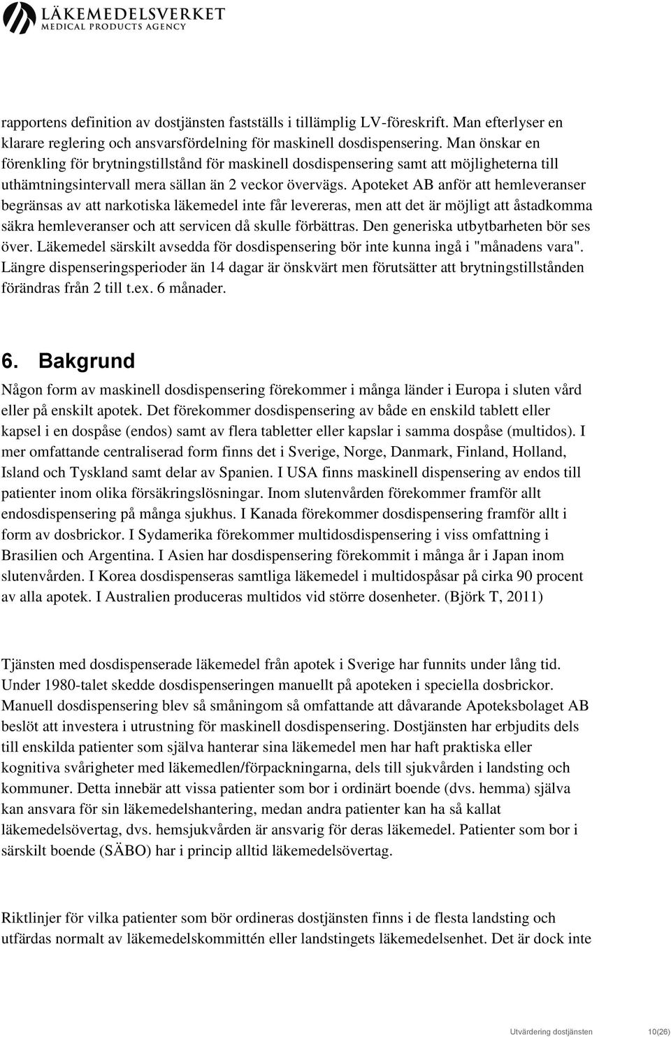 Apoteket AB anför att hemleveranser begränsas av att narkotiska läkemedel inte får levereras, men att det är möjligt att åstadkomma säkra hemleveranser och att servicen då skulle förbättras.