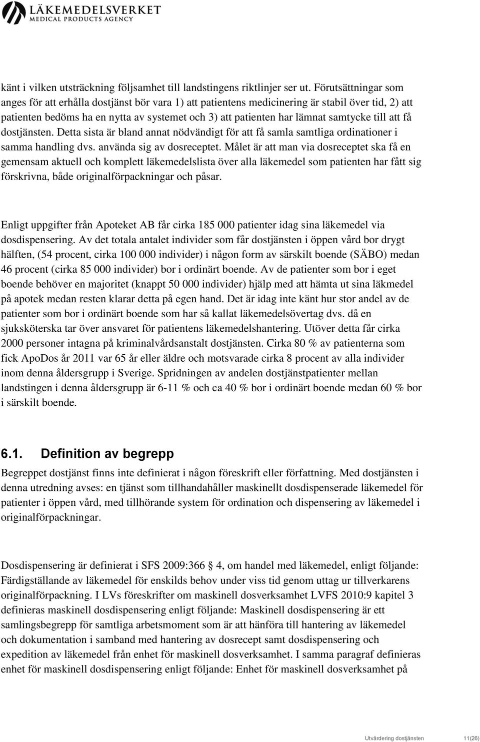 samtycke till att få dostjänsten. Detta sista är bland annat nödvändigt för att få samla samtliga ordinationer i samma handling dvs. använda sig av dosreceptet.