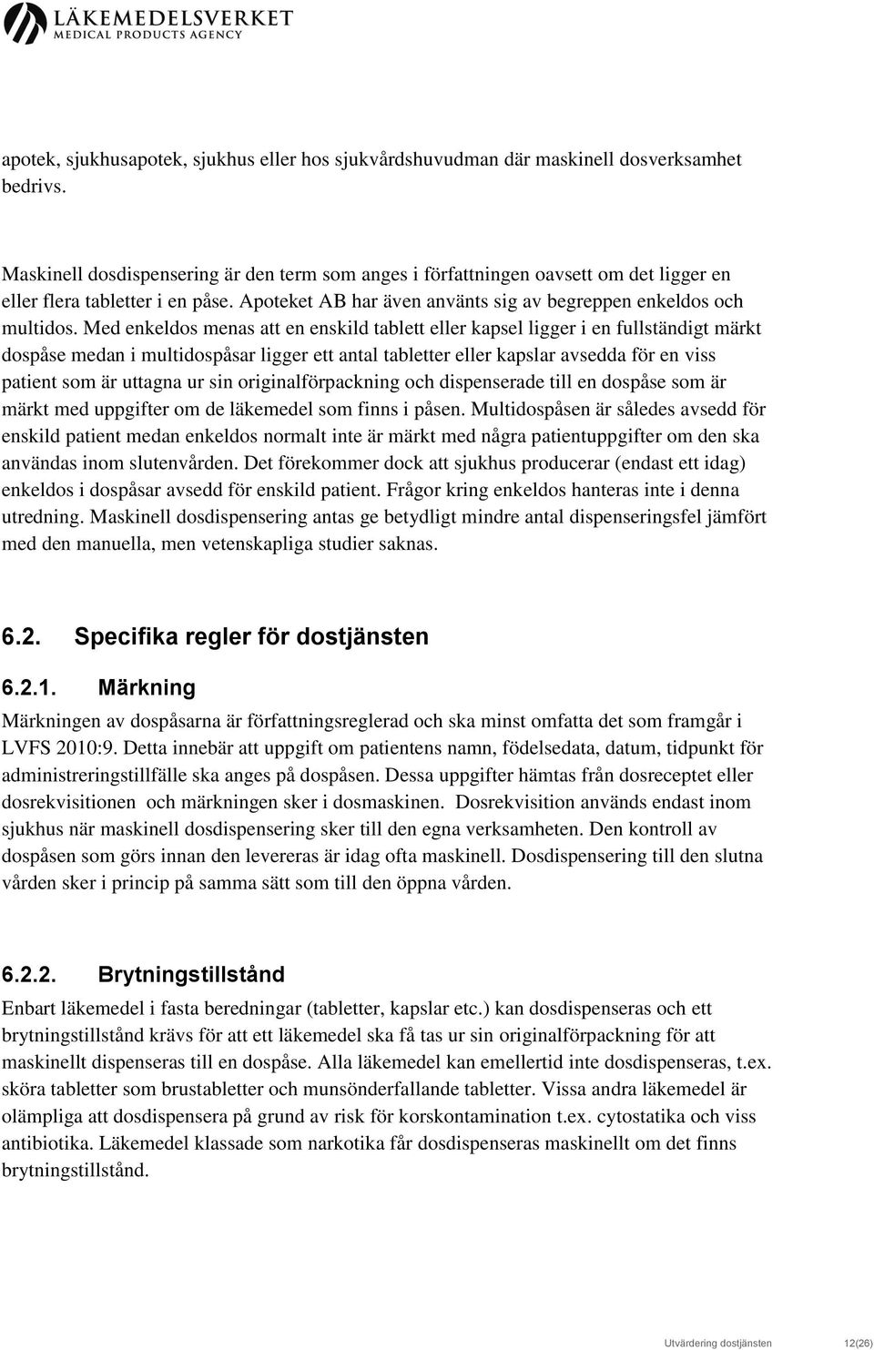 Med enkeldos menas att en enskild tablett eller kapsel ligger i en fullständigt märkt dospåse medan i multidospåsar ligger ett antal tabletter eller kapslar avsedda för en viss patient som är uttagna