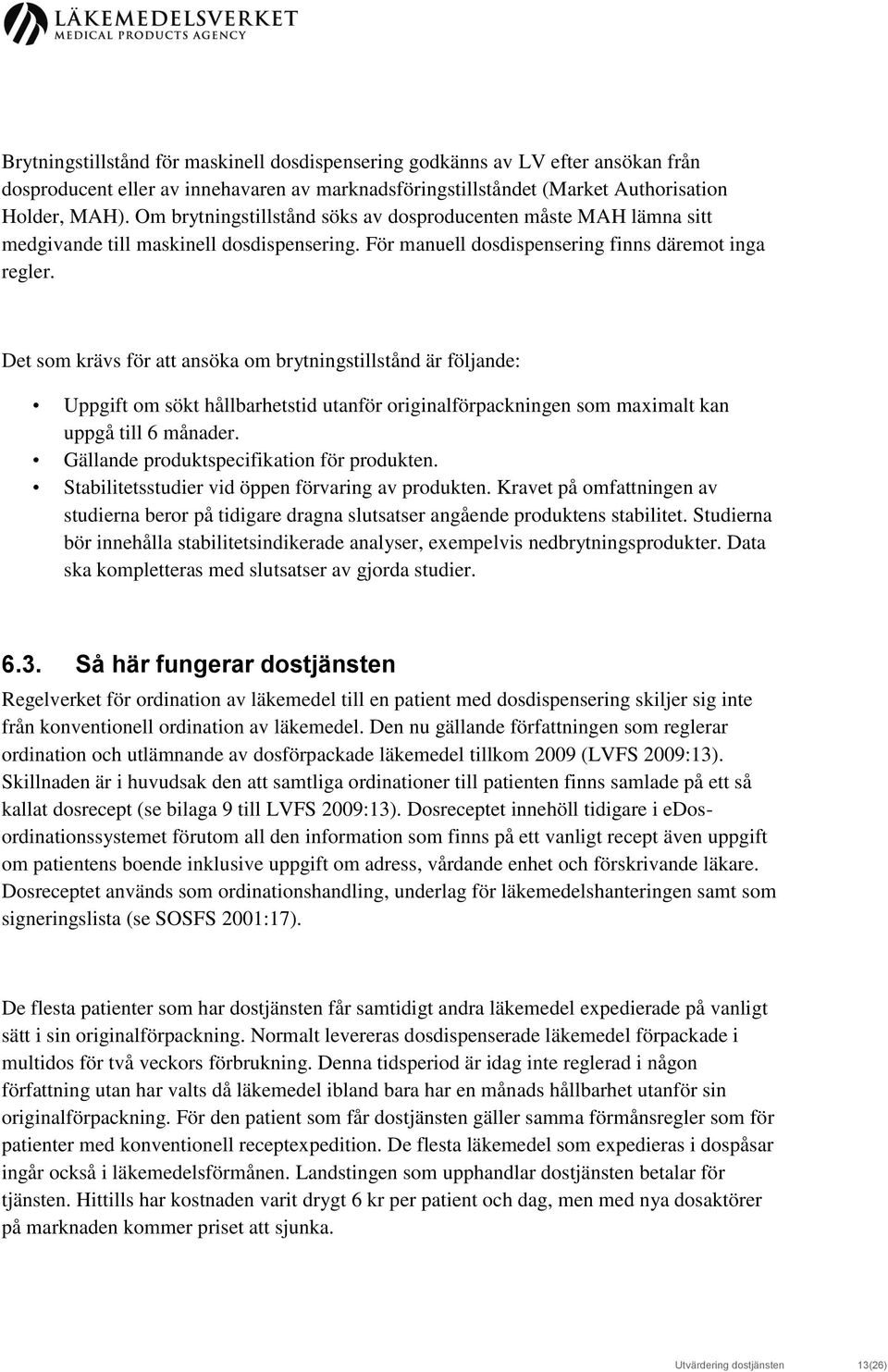 Det som krävs för att ansöka om brytningstillstånd är följande: Uppgift om sökt hållbarhetstid utanför originalförpackningen som maximalt kan uppgå till 6 månader.