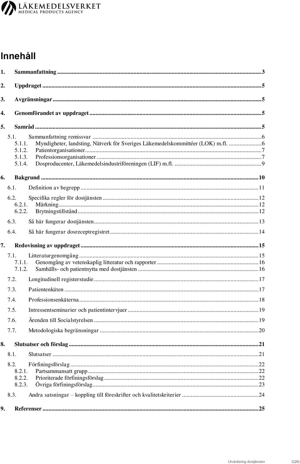 .. 11 6.2. Specifika regler för dostjänsten... 12 6.2.1. Märkning... 12 6.2.2. Brytningstillstånd... 12 6.3. Så här fungerar dostjänsten... 13 6.4. Så här fungerar dosreceptregistret... 14 7.