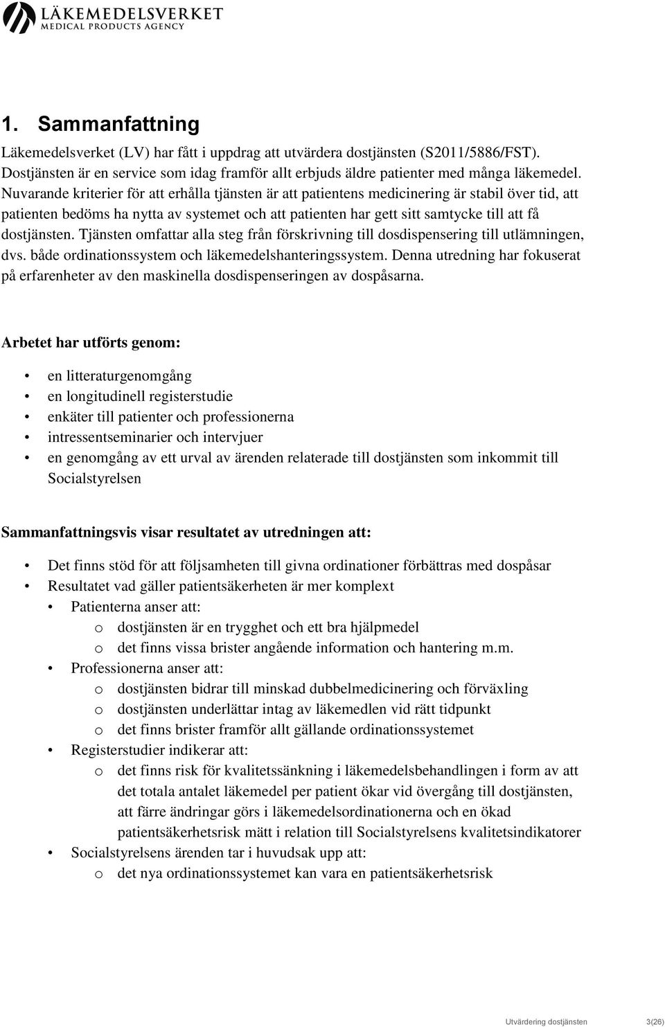 dostjänsten. Tjänsten omfattar alla steg från förskrivning till dosdispensering till utlämningen, dvs. både ordinationssystem och läkemedelshanteringssystem.